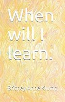 When Will I Learn.