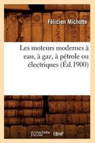 Les Moteurs Modernes a Eau, a Gaz, a Petrole Ou Electriques (Ed.1900)