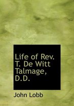 Life of REV. T. de Witt Talmage, D.D.