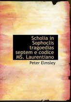 Scholia in Sophoclis Tragoedias Septem E Codice Ms. Laurentiano