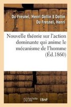 Nouvelle Th�orie Sur l'Action Dominante Qui Anime Le M�canisme de l'Homme Sous Le Rapport