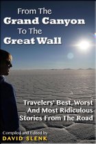 From The Grand Canyon To The Great Wall: Travelers' Best, Worst And Most Ridiculous Stories From The Road