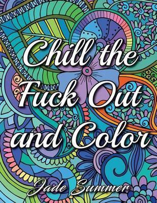 Boekomslag met de tekst 'Chill the Fuck Out and Color' van Jade Summer, in kalligrafie met kleurrijke, gedetailleerde patronen.