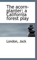 The Acorn-Planter; A California Forest Play