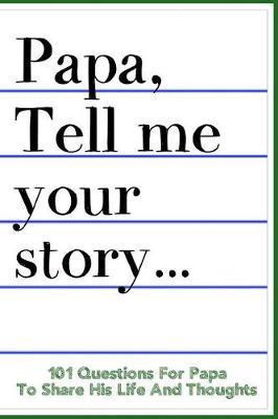 Papa Tell Me Your Story 101 Questions For Your Papa To Share ... - cover