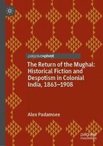 The Return of the Mughal: Historical Fiction and Despotism in Colonial India, 1863–1908