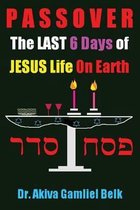 PASSOVER, The LAST SIX DAYS Of Jesus Life On Earth