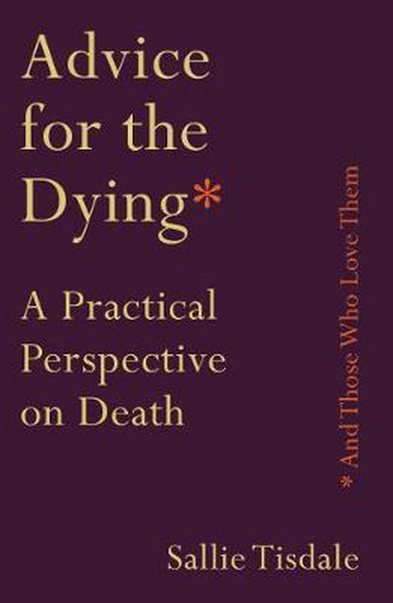 Advice for the Dying (and Those Who Love Them) - Sallie Tisdale