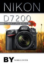 Nikon D7200: The Complete Guide
