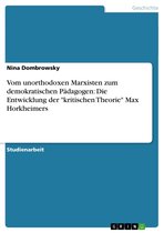 Vom unorthodoxen Marxisten zum demokratischen Pädagogen: Die Entwicklung der 'kritischen Theorie' Max Horkheimers