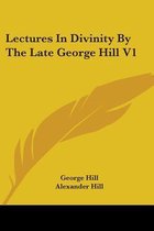 Lectures in Divinity by the Late George Hill V1