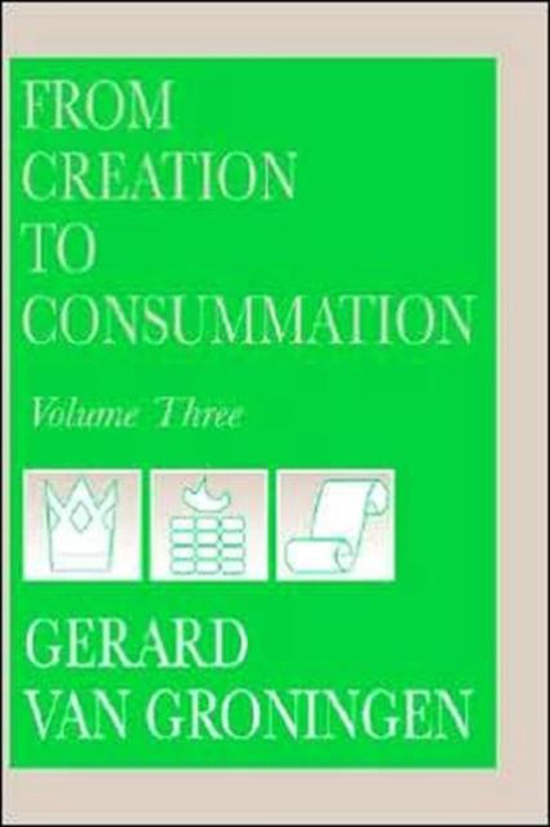 From Creation to Consummation, Volume III - Gerard Van Groningen