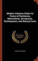Modern Atheism Under Its Forms of Pantheism, Materialism, Secularism, Development, and Natural Laws