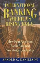 International Banking: America's Rising Role: How Four American Banks Assumed Worldwide Leadership