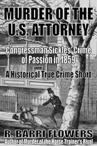 Murder of the U.S. Attorney: Congressman Sickles’ Crime of Passion in 1859 (A Historical True Crime Short)