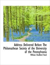 Address Delivered Before the Philomathean Society of the University of the Pennsylvania