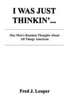 I Was Just Thinkin'... One Man's Random Thoughts about All Things American