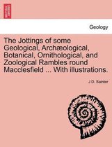 The Jottings of Some Geological, Archaeological, Botanical, Ornithological, and Zoological Rambles Round Macclesfield ... with Illustrations.