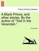 A Black Prince, and Other Stories. by the Author of Told in the Verandah..