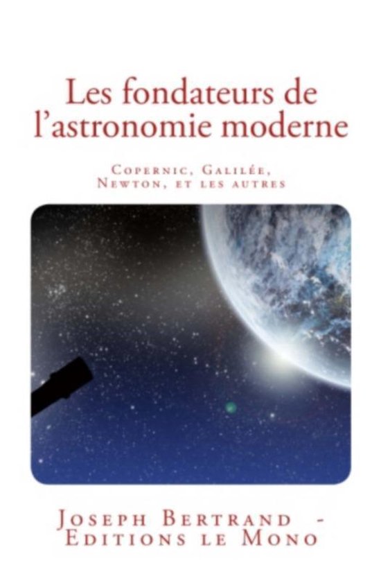 Les fondateurs de l'astronomie moderne: Copernic, Galilée,  ... - cover