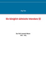 Beiträge zur sächsischen Militärgeschichte zwischen 1793 und 1815 16 - Die königlich sächsische Intendanz (I)