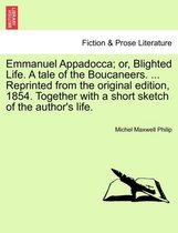 Emmanuel Appadocca; Or, Blighted Life. a Tale of the Boucaneers. ... Reprinted from the Original Edition, 1854. Together with a Short Sketch of the Author's Life.