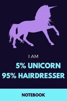 I am 5% Unicorn 95% Hairdresser Notebook