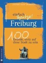 Freiburg - einfach Spitze! 100 Gründe, stolz auf diese Stadt zu sein