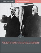 Inaugural Addresses: President Woodrow Wilsons First Inaugural Address (Illustrated)