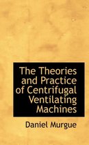 The Theories and Practice of Centrifugal Ventilating Machines