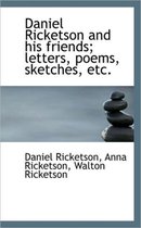 Daniel Ricketson and His Friends; Letters, Poems, Sketches, Etc.