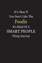 It's Okay If You Don't Like The Foodie It's Kind Of A Smart People Thing Anyway