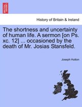 The Shortness and Uncertainty of Human Life. a Sermon [on Ps. XC. 12] ... Occasioned by the Death of Mr. Josias Stansfeld.