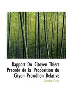 Rapport Du Citoyen Thiers Precede de La Proposition Du Cityon Proudhon Belative