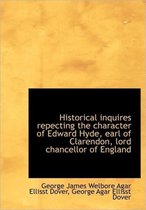 Historical Inquires Repecting the Character of Edward Hyde, Earl of Clarendon, Lord Chancellor of En