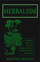 Herbalism: A Complete Reference Guide to Magickal Herbs and Spices