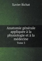 Anatomie Generale Appliquee a la Physiologie Et a la Medecine Tome 3