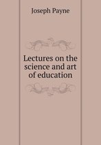 Lectures on the science and art of education