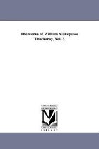 The works of William Makepeace Thackeray, Vol. 3