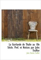 La Guirlande de Thalie Au 18e Si Cle. PR F. Et Notices Par Jules Truffier