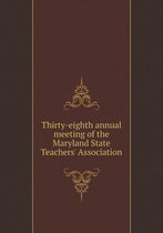 Thirty-eighth annual meeting of the Maryland State Teachers' Association