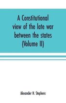 A constitutional view of the late war between the states: its causes, character, conduct and results