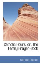 Catholic Hours, or, The Family Prayer-Book