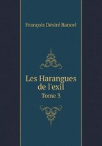 Les Harangues de l'exil Tome 3