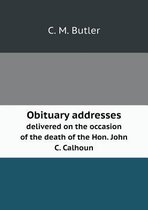 Obituary addresses delivered on the occasion of the death of the Hon. John C. Calhoun