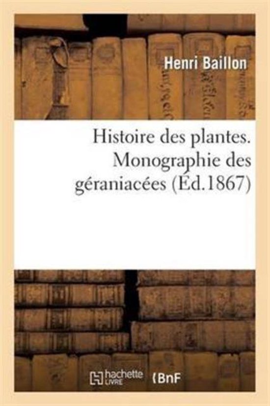 Histoire Des Plantes. Monographie Des G raniac es