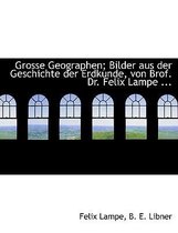 Grosse Geographen; Bilder Aus Der Geschichte Der Erdkunde, Von Brof. Dr. Felix Lampe ...