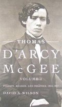 Thomas d'Arcy McGee, Volume 1: Passion, Reason, and Politics, 1825-1857