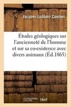 Etudes Geologiques Sur L'Anciennete de L'Homme Et Sur Sa Co-Existence Avec Divers Animaux