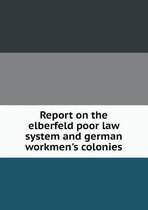 Report on the elberfeld poor law system and german workmen's colonies